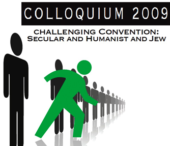 Colloquium 2009: Challenging Convention: Secular and Humanistic and Jew